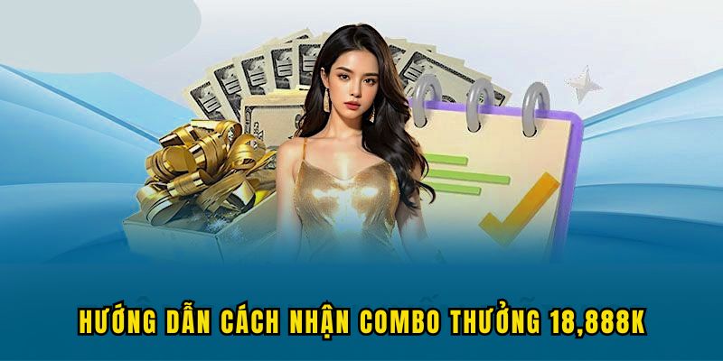 cach nhan combo thuong khung 18888k Hướng dẫn cách thức nhận combo thưởng 18,888K