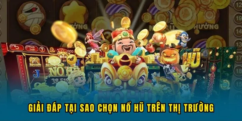 Giải đáp tại sao chọn Nổ Hũ trên thị trường