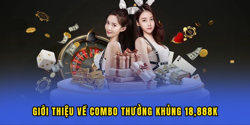 gioi thieu combo thuong khung 18888k cua no hu Giới thiệu về combo thưởng khủng 18,888K