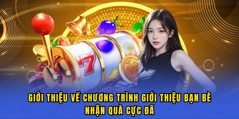 gioi thieu gioi thieu ban be nhan qua cuc da cua no hu Giới thiệu về chương trình giới thiệu bạn bè nhận quà cực đã