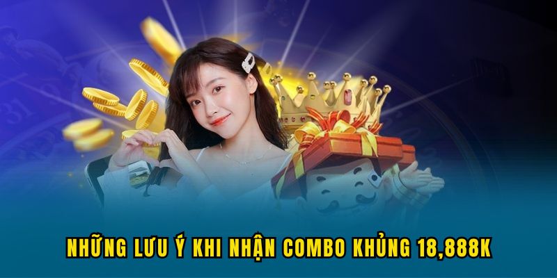 luu y khi nhan combo thuong khung 18888k Những lưu ý khi nhận combo khủng 18,888K