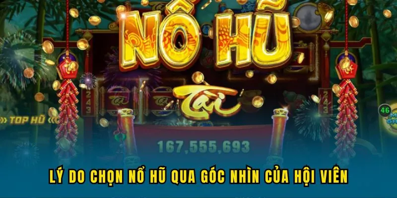 Lý do chọn Nổ Hũ qua góc nhìn của hội viên lâu năm