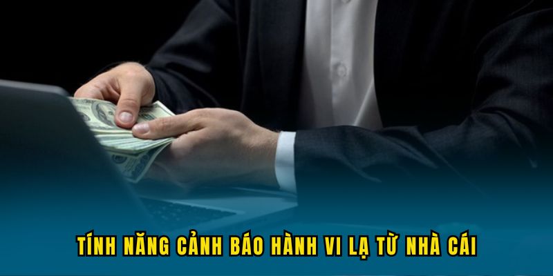 Tính năng cảnh báo hành vi lạ từ nhà cái