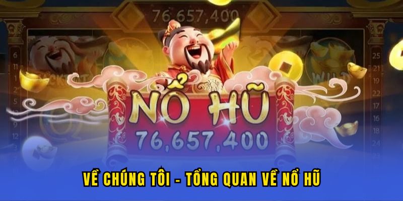 Về chúng tôi - tổng quan về Nổ Hũ